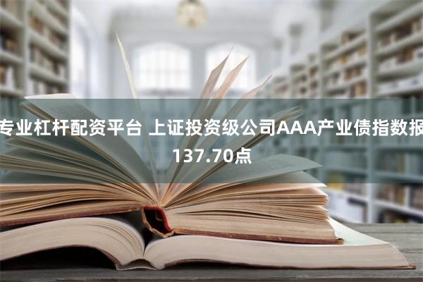 专业杠杆配资平台 上证投资级公司AAA产业债指数报137.70点