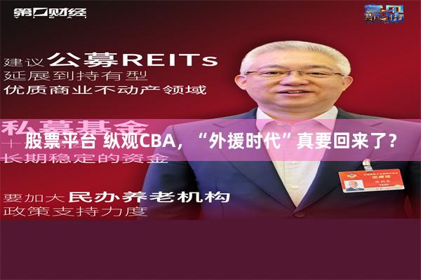 股票平台 纵观CBA，“外援时代”真要回来了？