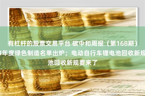 有杠杆的股票交易平台 碳中和周报（第168期）丨2024年度绿色制造名单出炉；电动自行车锂电池回收新规要来了